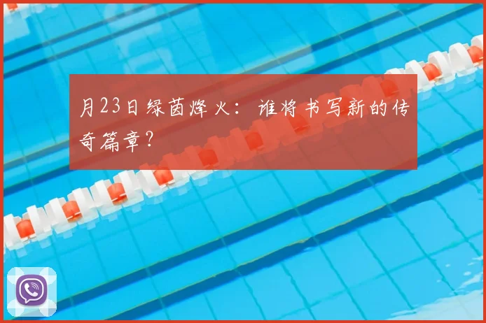 月23日绿茵烽火：谁将书写新的传奇篇章？