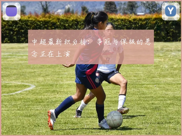 中超最新积分榜:争冠与保级的悬念正在上演
