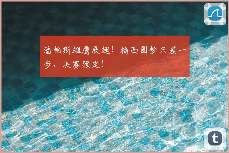 潘帕斯雄鹰展翅!梅西圆梦只差一步,决赛预定!