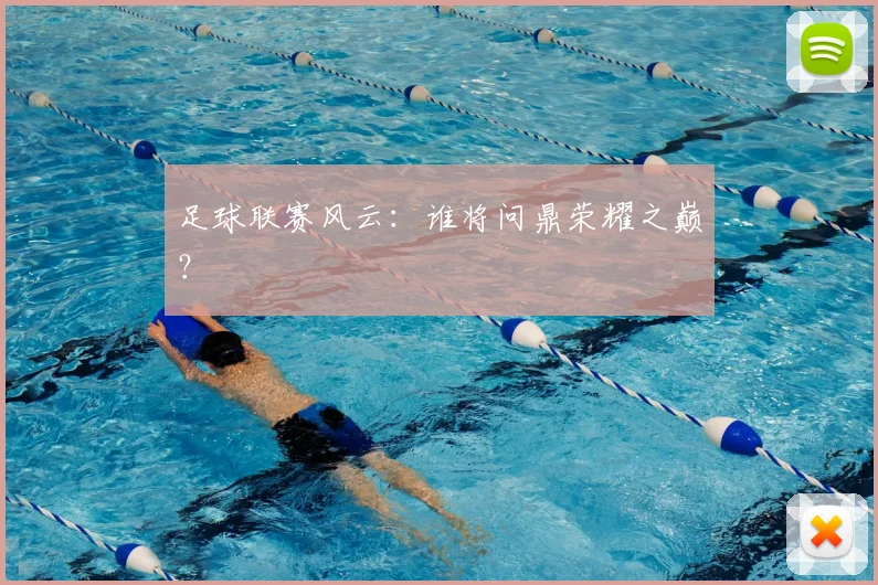 足球联赛风云:谁将问鼎荣耀之巅?