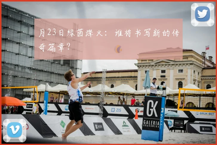 月23日绿茵烽火:谁将书写新的传奇篇章?